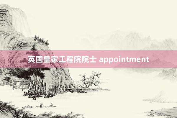 英国皇家工程院院士 appointment