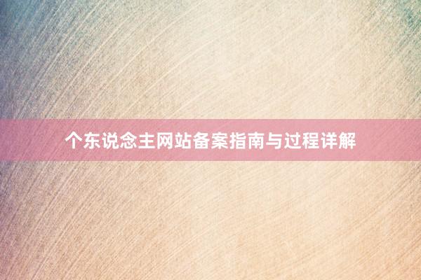 个东说念主网站备案指南与过程详解